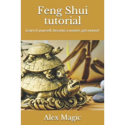 Feng Shui tutorial: Learn it yourself become a master get money! Paperback, Independently Published, English, 9798550475577