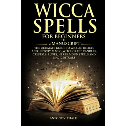 Wicca Spells for Beginners: 2 Manuscript the Ultimate Guide to Wiccan Beliefs and History Magic Wi... Paperback, Independently Published, English, 9798606654253