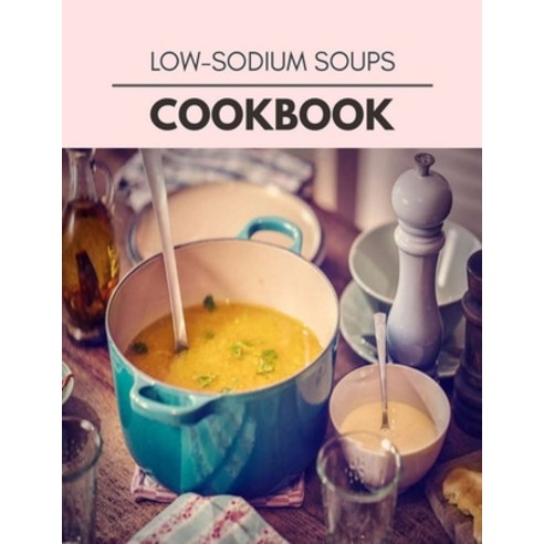 Low-sodium Soups Cookbook: Reset Your Metabolism with a Clean Body and Lose Weight Naturally Paperback, Independently Published, English, 9798721632341
