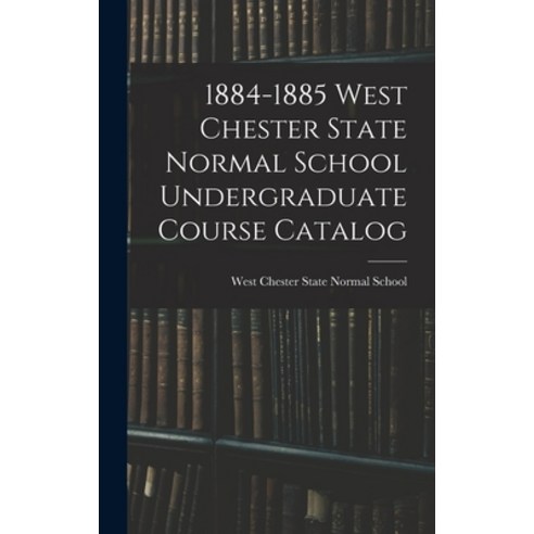 (영문도서) 1884-1885 West Chester State Normal School Undergraduate Course Catalog Hardcover, Legare Street Press, English, 9781013819070
