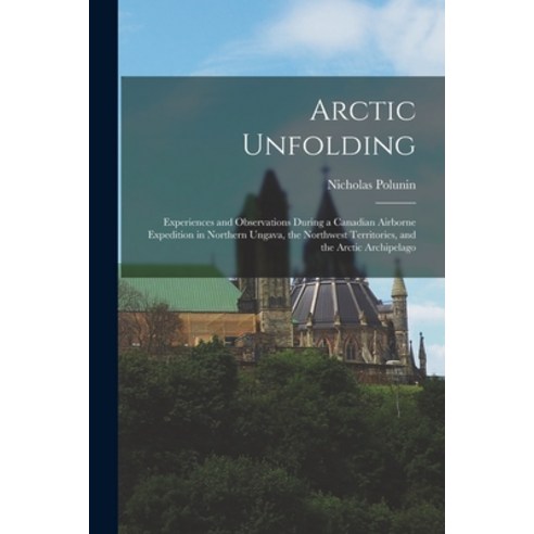(영문도서) Arctic Unfolding: Experiences and Observations During a Canadian Airborne Expedition in North... Paperback, Hassell Street Press, English, 9781013367458