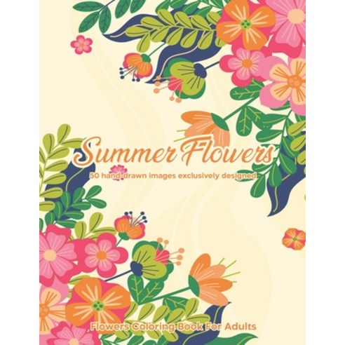 Summer Flowers: Flowers Coloring Book For Adults: 50 hand-drawn images exclusively designed Paperback, Independently Published, English, 9798740947754