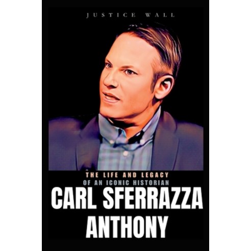 (영문도서) Carl Sferrazza Anthony: The Inspiring Life Story and Legacy of an Iconic Historian Paperback, Independently Published, English, 9798393483173