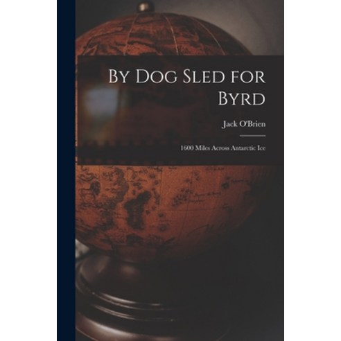 (영문도서) By Dog Sled for Byrd: 1600 Miles Across Antarctic Ice Paperback, Hassell Street Press, English, 9781015267220
