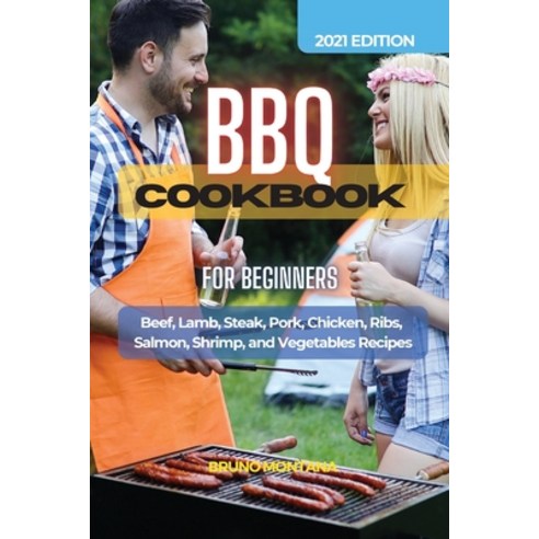 BBQ COOKBOOK For Beginners: Beef Lamb Steak Pork Chicken Ribs Salmon Shrimp and Vegetables R... Paperback, Bruno Montana, English, 9781953900555