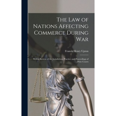 (영문도서) The Law of Nations Affecting Commerce During War: With a Review of the Jurisdiction Practice... Hardcover, Legare Street Press, English, 9781019164365