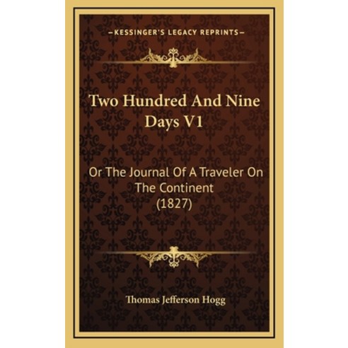 Two Hundred And Nine Days V1: Or The Journal Of A Traveler On The Continent (1827) Hardcover, Kessinger Publishing