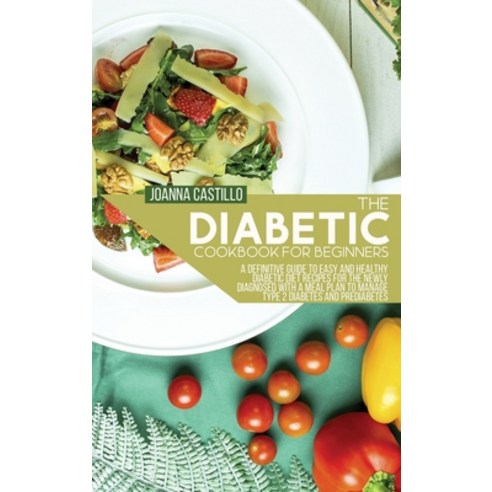 (영문도서) The Diabetic Cookbook For Beginners: A Definitive Guide To Easy And Healthy Diabetic Diet Rec... Hardcover, Lorenzo International Busin..., English, 9781803013800