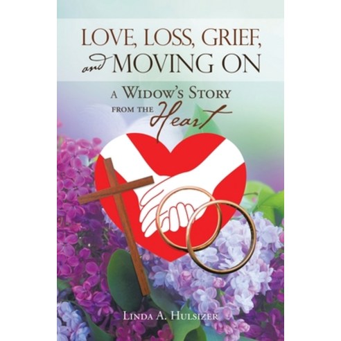 Love Loss Grief and Moving On: A Widow''s Story from the Heart Paperback, WestBow Press