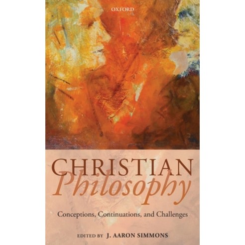 (영문도서) Christian Philosophy: Conceptions Continuations and Challenges Hardcover, Oxford University Press, USA, English, 9780198834106