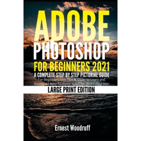 (영문도서) Adobe Photoshop for Beginners 2021: A Complete Step by Step Pictorial Guide for Beginners wit... Paperback, Independently Published, English, 9798535065373