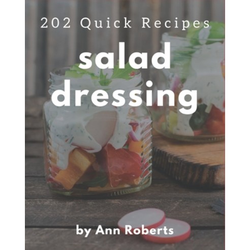 202 Quick Salad Dressing Recipes: An Inspiring Quick Salad Dressing Cookbook for You Paperback, Independently Published, English, 9798574178706