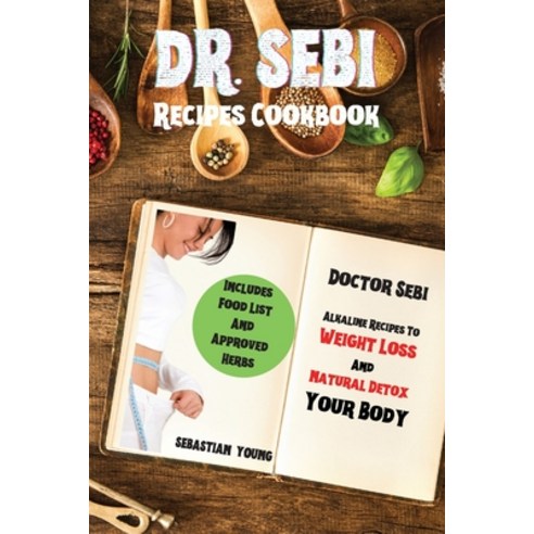 (영문도서) Dr Sebi Recipes Cookbook: Doctor Sebi Alkaline Recipes To Weight Loss And Natural Detox Your ... Paperback, Sebastian Young, English, 9781914384950