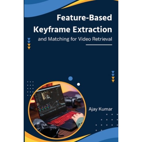(영문도서) Feature-Based Keyframe Extraction and Matching for Video Retrieval Paperback, Independent Publishers, English, 9781805291046