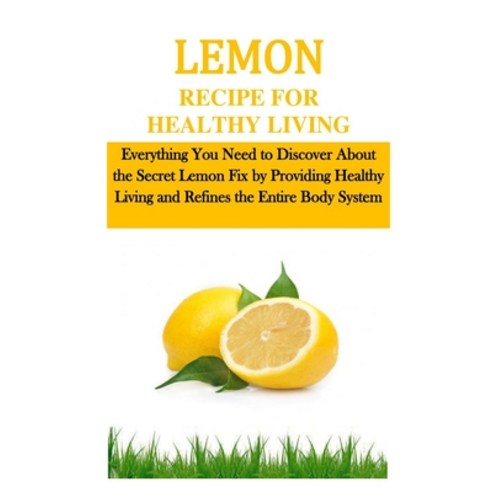 Lemon Recipe for Healthy Living: Everything You Need to Discover About the Secret Lemon Fix by Provi... Paperback, Independently Published, English, 9798709438347