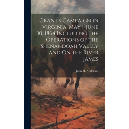 (영문도서) Grant''s Campaign in Virginia May 1-June 30 1864 Including the Operations of the Shenandoah ... Hardcover, Legare Street Press, English, 9781020056369