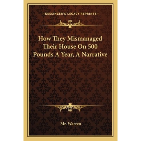 (영문도서) How They Mismanaged Their House On 500 Pounds A Year A Narrative Paperback, Kessinger Publishing, English, 9781163605820