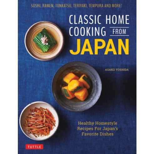 Classic Home Cooking from Japan: Healthy Homestyle Recipes for Japan''s Favorite Dishes: Sushi Ramen... Hardcover, Tuttle Publishing