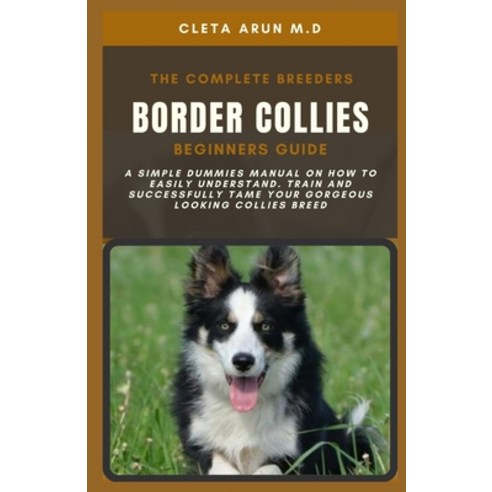 (영문도서) The Complete Breeders Border Collies Beginners Guide: A Simple Dummies Manual on How to Easil... Paperback, Independently Published, English, 9798548858801