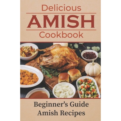 (영문도서) Delicious Amish Cookbook: Beginner''s Guide Amish Recipes: Amish Cookbook Paperback, Independently Published, English, 9798462335686
