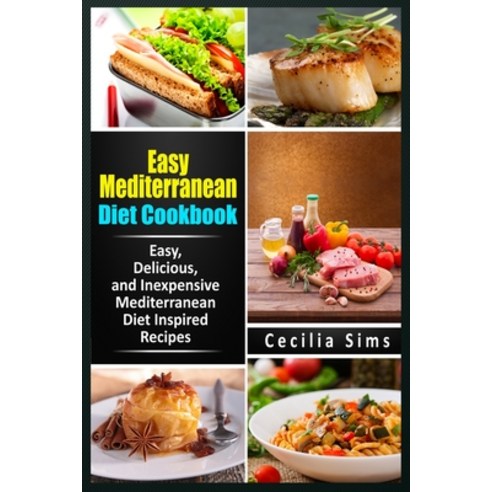 Easy Mediterranean Diet Cookbook: Easy Delicious and Inexpensive Mediterranean Diet Inspired Recipes Paperback, Ceciliaprintmedia, English, 9781802150667