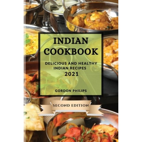 (영문도서) Indian Cookbook 2021 Second Edition: Delicious and Healthy Indian Recipes Paperback, Gordon Philips, English, 9781802903041