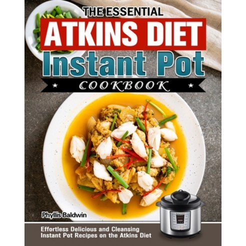 The Essential Atkins Diet Instant Pot Cookbook: Effortless Delicious and Cleansing Instant Pot Recip... Paperback, Phyllis Baldwin