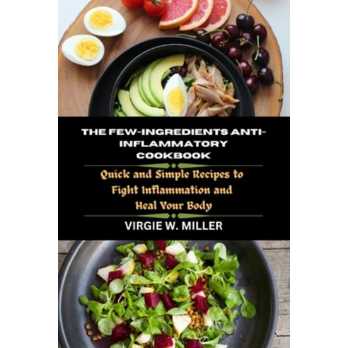 (영문도서) The few-Ingredients Anti-Inflammatory Cookbook: Quick and Simple Recipes to Fight Inflammatio... Paperback, Independently Published, English, 9798878109659