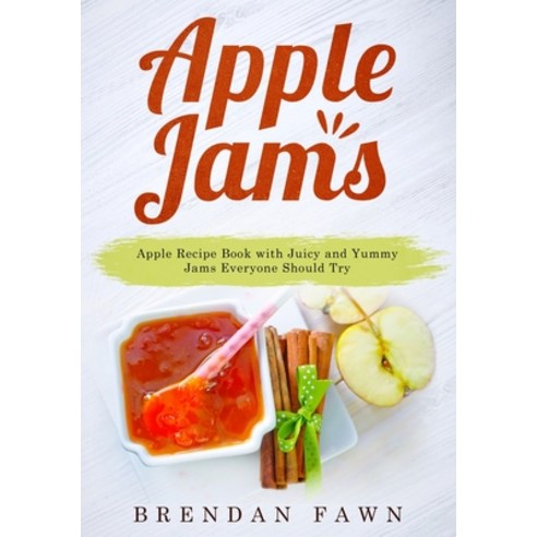 (영문도서) Apple Jams: Apple Recipe Book with Juicy and Yummy Jams Everyone Should Try Paperback, Independently Published, English, 9798391070405