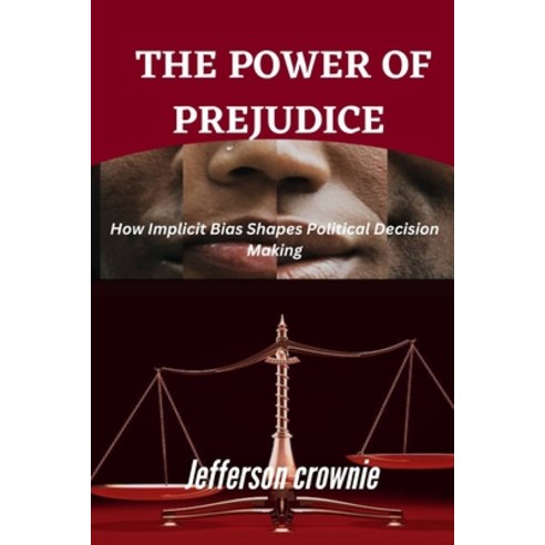 (영문도서) The power Of Prejudice: How Implicit Bias Shapes Political Decision Making Paperback, Independently Published, English, 9798373753142