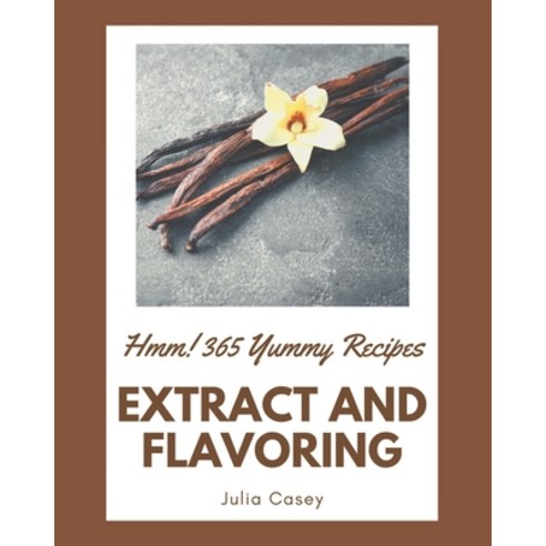 Hmm! 365 Yummy Extract and Flavoring Recipes: From The Yummy Extract and Flavoring Cookbook To The T... Paperback, Independently Published