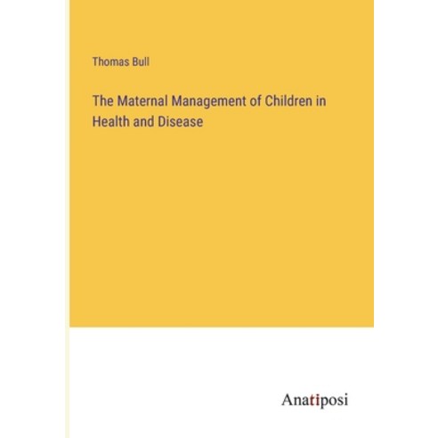 (영문도서) The Maternal Management of Children in Health and Disease Paperback, Anatiposi Verlag, English, 9783382802646