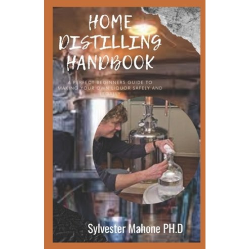 (영문도서) Home Distilling Handbook: A Perfect Beginners Guide To Making Your Own Liquor Safely And Legally Paperback, Independently Published, English, 9798511785929