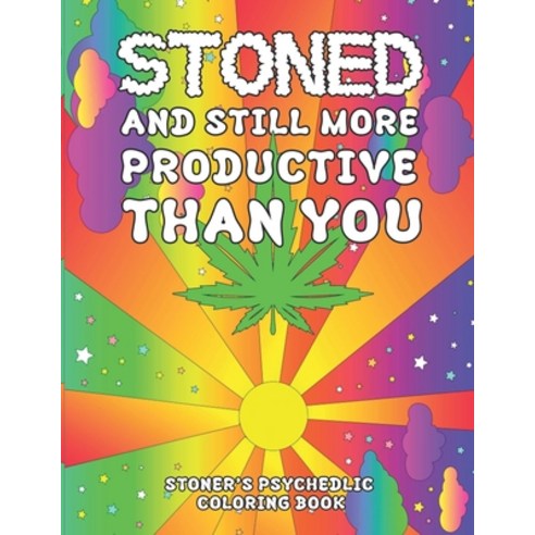 Stoned and Still More Productive Than You Coloring Book: Stoner Coloring Book With Cool Images For A... Paperback, Independently Published