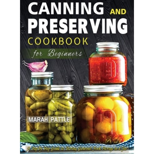 (영문도서) Canning and Preserving Cookbook for Beginners: A Step by Step Guide to Storing Gourmet Food S... Hardcover, Berliss Faun, English, 9781804141854