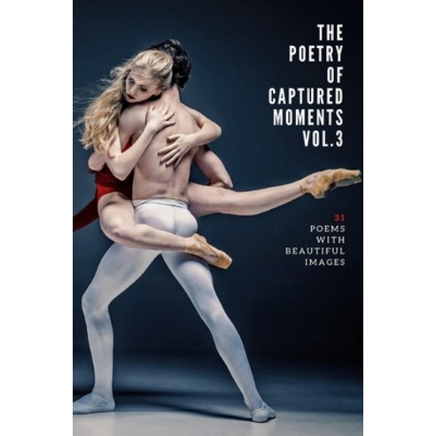 (영문도서) The Poetry of Captured Moments Vol.3: 31 poems with beautiful images Paperback, Independently Published, English, 9798375144610