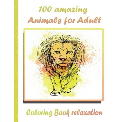 100 amazing Animals for Adult Coloring Book relaxation: An Adult Coloring Book with Lions Elephants... Paperback, Independently Published, English, 9798732273250