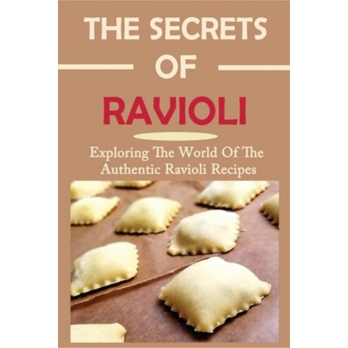 (영문도서) The Secrets Of Ravioli: Exploring The World Of The Authentic Ravioli Recipes: Guide To Make R... Paperback, Independently Published, English, 9798528311562