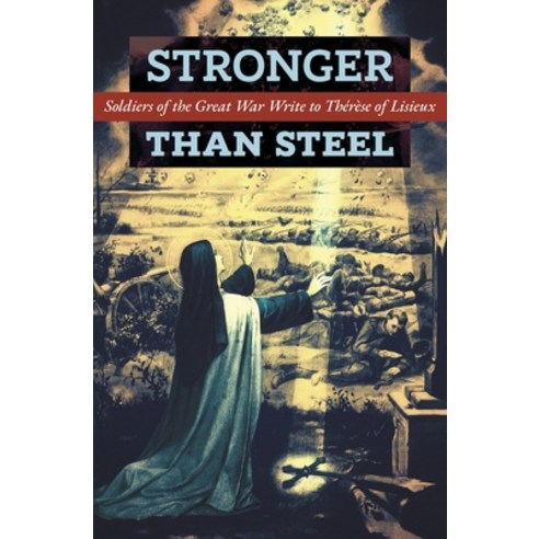 (영문도서) Stronger than Steel: Soldiers of the Great War Write to Thérèse of Lisieux Paperback, Angelico Press, English, 9781621387183