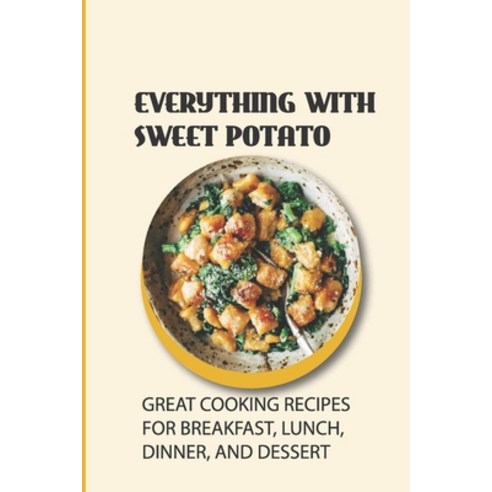 (영문도서) Everything With Sweet Potato: Great Cooking Recipes For Breakfast Lunch Dinner And Dessert... Paperback, Independently Published, English, 9798451889060