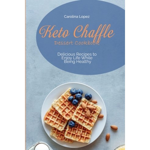 (영문도서) Keto Chaffle Dessert Cookbook: Delicious Recipes to Enjoy Life While Being Healthy Paperback, Carolina Lopez, English, 9781638360360