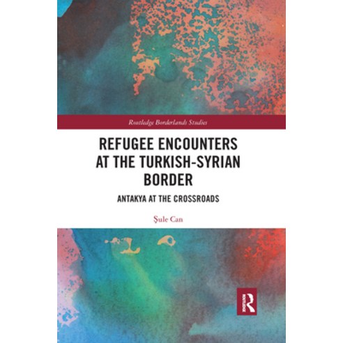 (영문도서) Refugee Encounters at the Turkish-Syrian Border: Antakya at the Crossroads Paperback, Routledge, English, 9781032176994