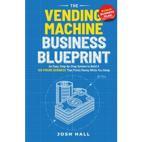 (영문도서) The Vending Machine Business Blueprint: An Easy Step-by-Step System to Build A Six-Figure Bu... Paperback, Peak Publish LLC, English, 9781959750130