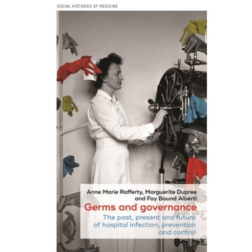 (영문도서) Germs and Governance: The Past Present and Future of Hospital Infection Prevention and Control Paperback, Manchester University Press, English, 9781526171986