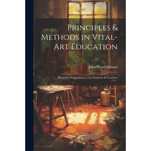 (영문도서) Principles & Methods in Vital-art Education: Illustrated Suggestions to art Students & Teachers Paperback, Legare Street Press, English, 9781021459879