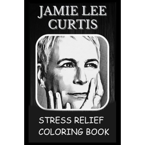 Stress Relief Coloring Book: Colouring Jamie Lee Curtis Paperback, Independently Published, English, 9798740997896