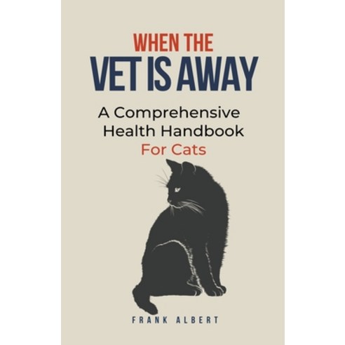 (영문도서) When The Vet Is Away: A Comprehensive Health Handbook For Cats Paperback, Frank Albert, English, 9798223590576