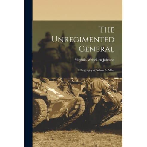 (영문도서) The Unregimented General; a Biography of Nelson A. Miles Paperback, Hassell Street Press, English, 9781014928405
