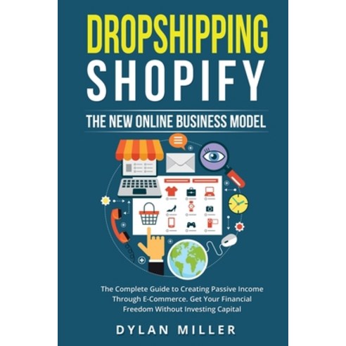 (영문도서) Dropshipping Shopify: The New Online Business Model. The Complete Guide to Creating Passive I... Paperback, Dylan Miller, English, 9781914562143