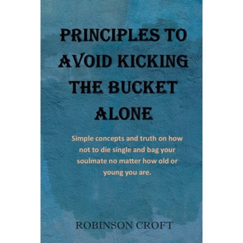 (영문도서) Principles to avoid kicking the bucket alone: Simple concepts and truth on how not to die sin... Paperback, Independently Published, English, 9798422159611